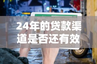 24年的贷款渠道是否还有效？最新实测+避坑指南