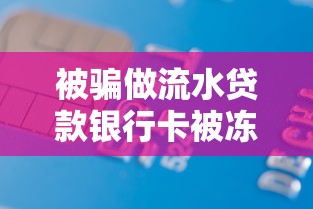 被骗做流水贷款银行卡被冻结？这3步教你紧急解冻