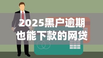 2025黑户逾期也能下款的网贷攻略 这5招助你紧急翻身