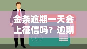 金条逾期一天会上征信吗？逾期还款前必须知道的事