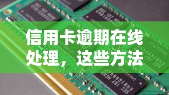 信用卡逾期在线处理，这些方法帮你轻松解决难题！