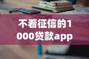 不看征信的1000贷款app有哪些？推荐这几款真实体验分享