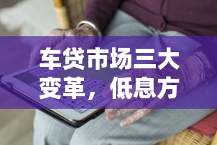 车贷市场三大变革，低息方案激活购车需求