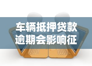 车辆抵押贷款逾期会影响征信吗？这5个知识点必须了解