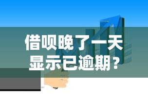 借呗晚了一天显示已逾期？这5个补救方法要知道