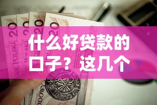 什么好贷款的口子？这几个靠谱渠道值得一试