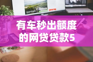 有车秒出额度的网贷贷款5000？实测这几个平台最快到账