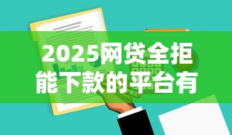 2025网贷全拒能下款的平台有哪些？实测这5家还能申请！