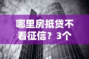 哪里房抵贷不看征信？3个低门槛渠道实测