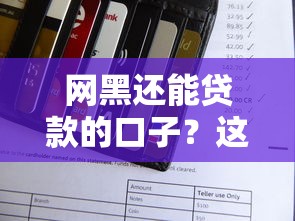 网黑还能贷款的口子？这5个平台有办法