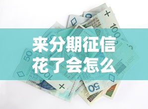 来分期征信花了会怎么样？3个影响+实用应对方案