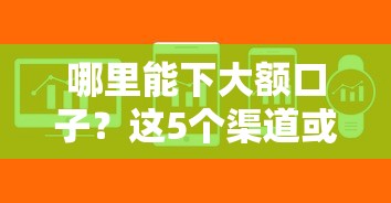 哪里能下大额口子?这5个渠道或许能解决你的难题! 哪里能下大额口子?这5个渠道或许能解决你的难题!