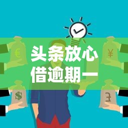 头条放心借逾期一天会怎样?这些后果你可能没想到 头条放心借逾期一天会怎样?这些后果你可能没想到