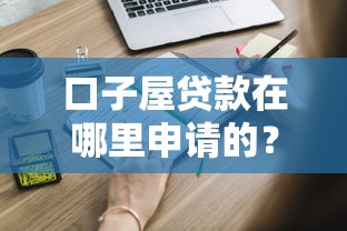 口子屋贷款在哪里申请的？这几个靠谱渠道你知道吗