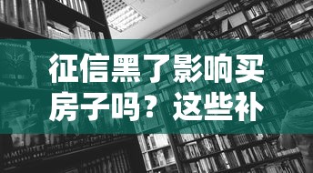 征信黑了影响买房子吗？这些补救方法你一定要知道