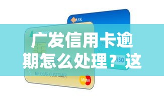 广发信用卡逾期怎么处理？这3招教你快速恢复信用申请低息贷款