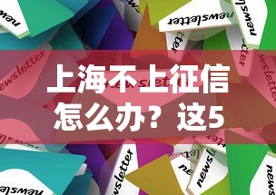 上海不上征信怎么办？这5个办法或许能解决燃眉之急