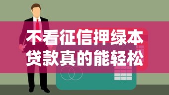 不看征信押绿本贷款真的能轻松下款？这些风险要小心！