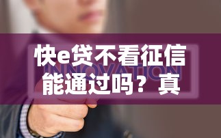 快e贷不看征信能通过吗？真相揭秘这几点最关键