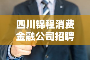 四川锦程消费金融公司招聘：岗位要求+职业前景全解析