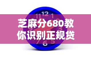 芝麻分680教你识别正规贷款平台避开这些坑