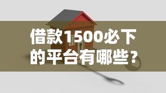 借款1500必下的平台有哪些？实测3家正规渠道
