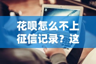 花呗怎么不上征信记录？这3个方法你试过吗