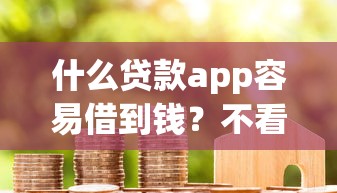 什么贷款app容易借到钱？不看征信报告的5个选择（附真实测评）