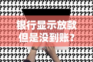 银行显示放款但是没到账？这3个原因和解决办法必须知道