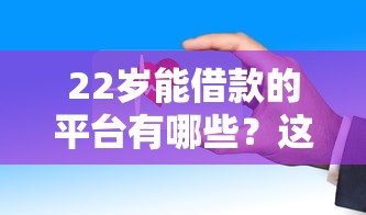 22岁能借款的平台有哪些？这几个渠道审核快、门槛低