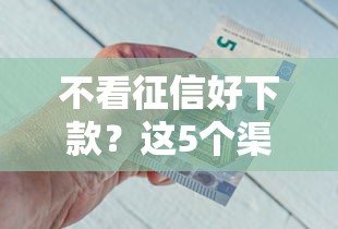 不看征信好下款？这5个渠道实测有效！