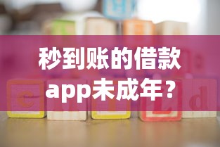 秒到账的借款app未成年？家长必知的3个防坑指南