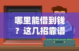 哪里能借到钱？这几招靠谱方法帮你轻松解决资金难题