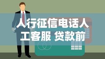 人行征信电话人工客服 贷款前必问！这些细节影响审批结果
