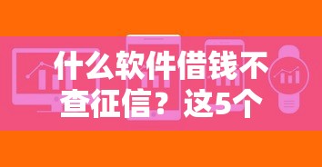 什么软件借钱不查征信？这5个平台审核快、门槛低