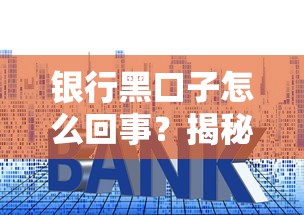 银行黑口子怎么回事？揭秘背后套路与避坑指南
