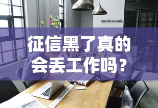 征信黑了真的会丢工作吗？这3个职场真相必须提前看！