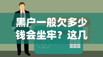 黑户一般欠多少钱会坐牢？这几种情况可能真得踩坑了