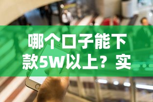 哪个口子能下款5W以上？实测5个高额度平台推荐