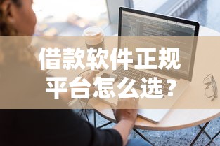 借款软件正规平台怎么选？3分钟教你避开套路贷