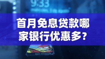 首月免息贷款哪家银行优惠多？这5家别错过！