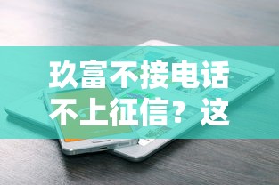玖富不接电话不上征信？这几点操作你一定要知道