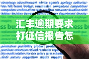 汇丰逾期要求打征信报告怎么办？3步解决征信难题