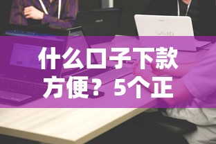 什么口子下款方便？5个正规渠道实测对比