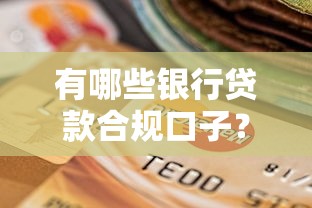 有哪些银行贷款合规口子？这几家靠谱选择值得参考