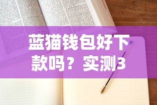 蓝猫钱包好下款吗？实测3个关键点教你快速到账