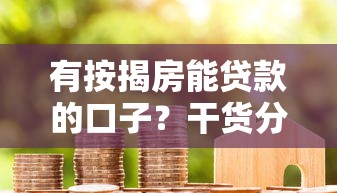 有按揭房能贷款的口子？干货分享+避坑指南