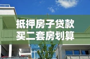 抵押房子贷款买二套房划算吗？这5个风险你肯定没想到！