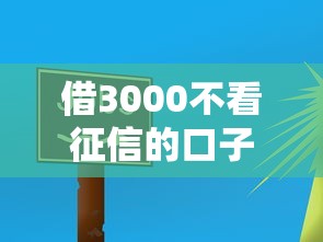 借3000不看征信的口子有哪些？实测3个门槛低的平台