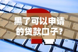 黑了可以申请的贷款口子？这些平台或许能救急